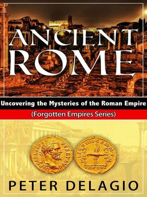 cover image of Ancient Rome--Uncovering the Mysteries of the Roman Empire